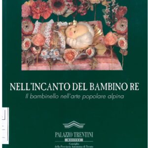 Nell'incanto del Bambino Re Il bambinello nell'arte popolare alpina